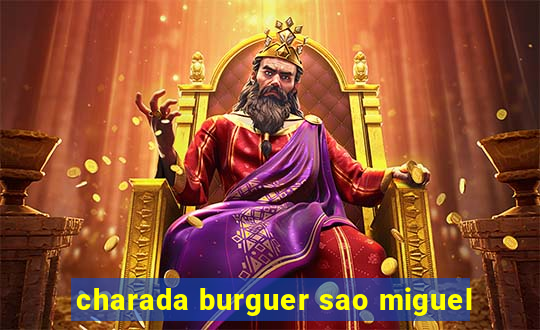 charada burguer sao miguel